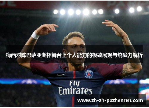 梅西对阵巴萨亚洲杯舞台上个人能力的极致展现与统治力解析