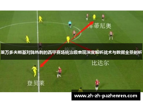 莱万多夫斯基对阵热刺的西甲赛场统治级表现深度解析战术与数据全景剖析